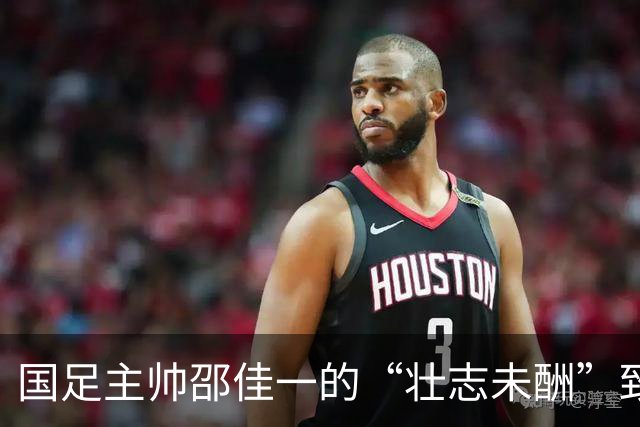 国足主帅邵佳一的“壮志未酬”致歉：连败也能找到转机！