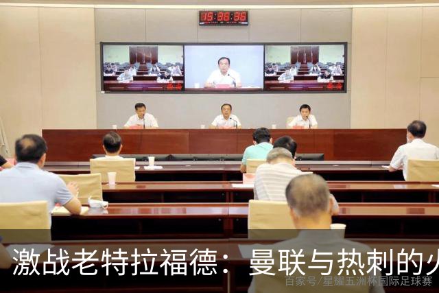 激战老特拉福德：曼联与热刺的火花碰撞
