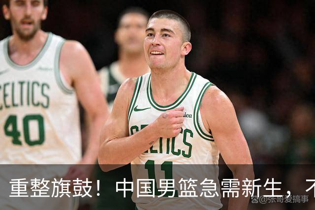 重整旗鼓！中国男篮急需新生，不想再掉链子
